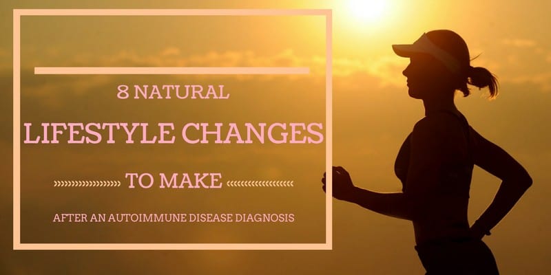 8 Natural Lifestyle Changes to Make After An Autoimmune Disease Diagnosis