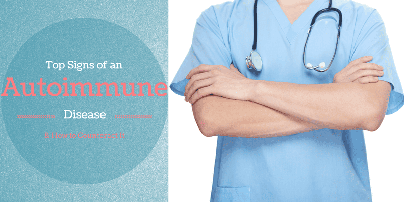 Top Signs of an Autoimmune Disease & How to Counteract It