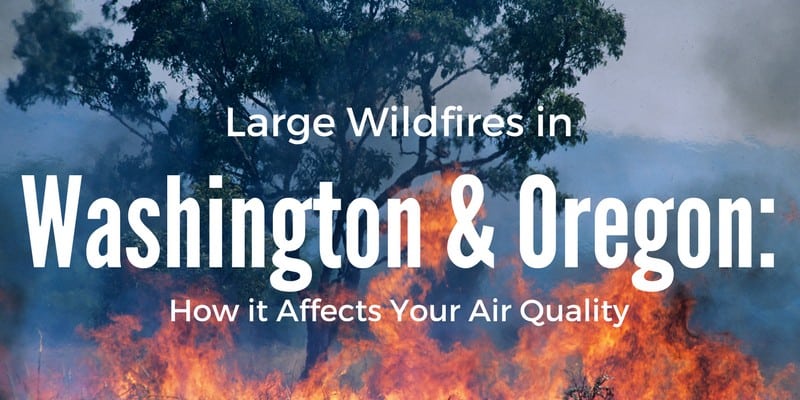 Large Wildfires in Washington & Oregon: How It Affects Your Air Quality