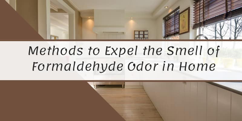 Methods to Expel the Smell of Formaldehyde Odor in Home
