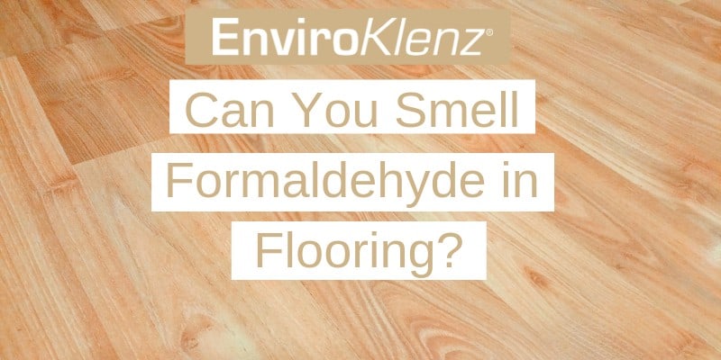 Can You Smell Formaldehyde in Flooring